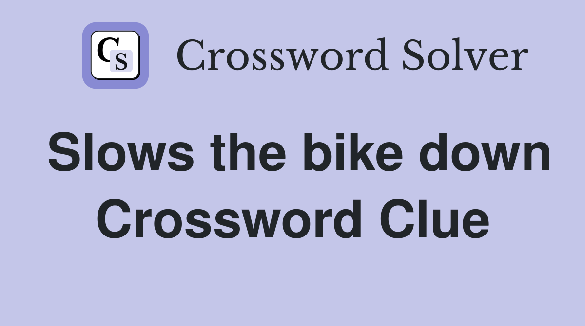 Slows the bike down Crossword Clue