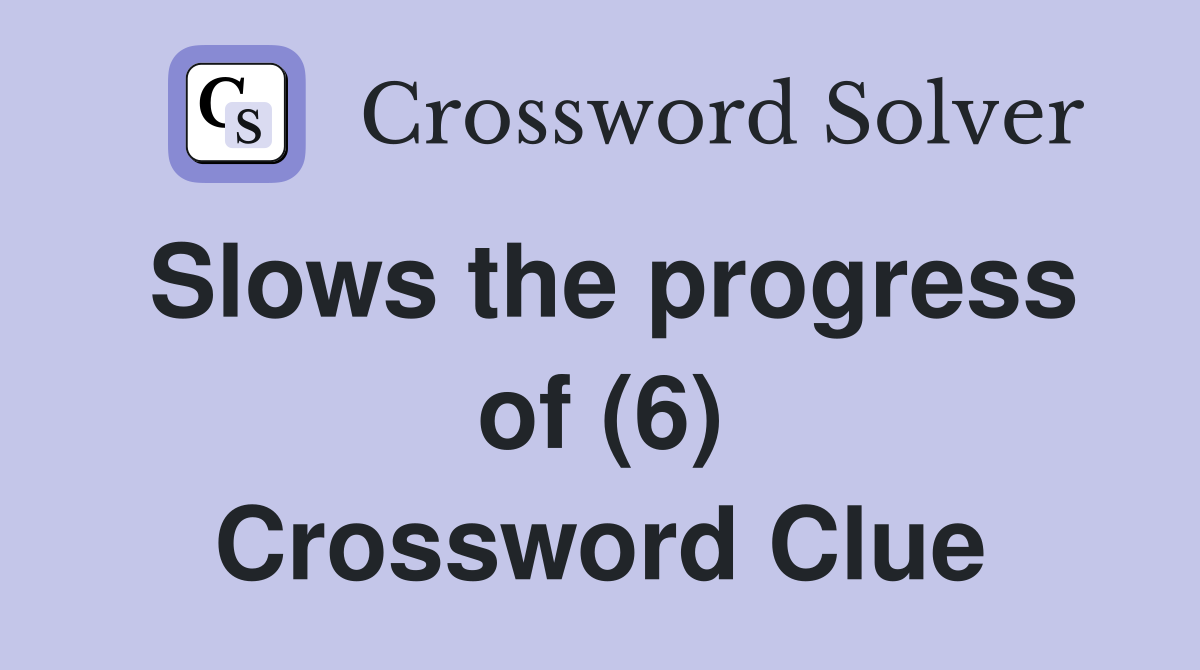 Slows the progress of (6) Crossword Clue