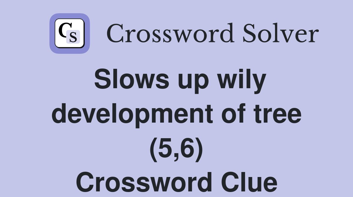 Slows up wily development of tree (5,6) Crossword Clue