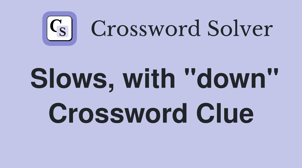 Slows, with "down" Crossword Clue