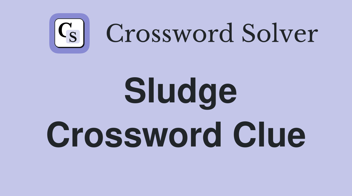 Sludge Crossword Clue