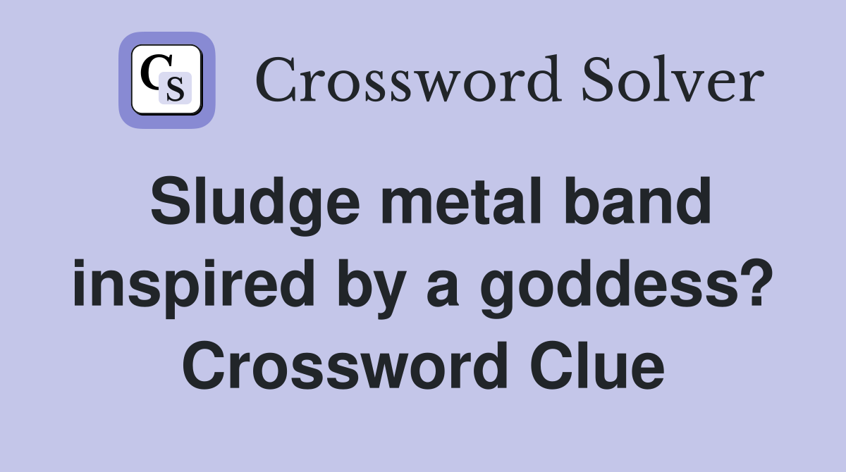 Sludge metal band inspired by a goddess? Crossword Clue