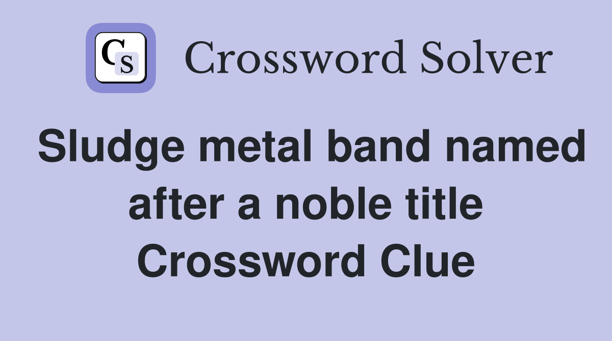 Sludge metal band named after a noble title Crossword Clue
