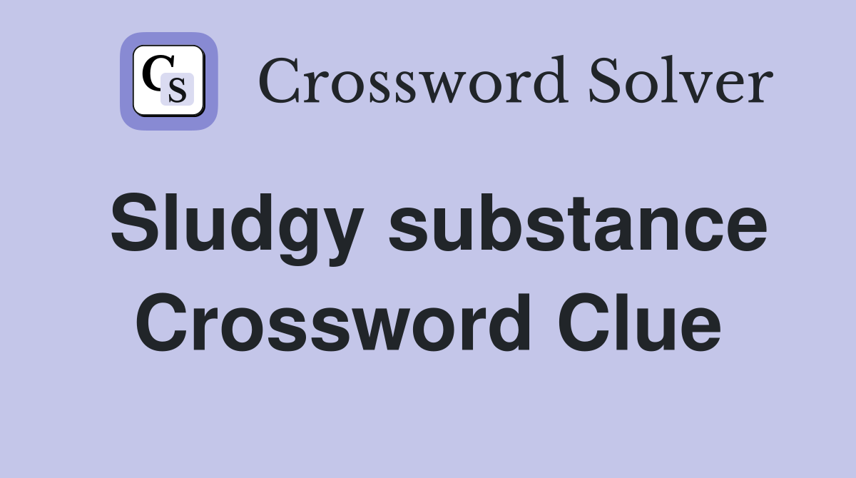 Sludgy substance Crossword Clue