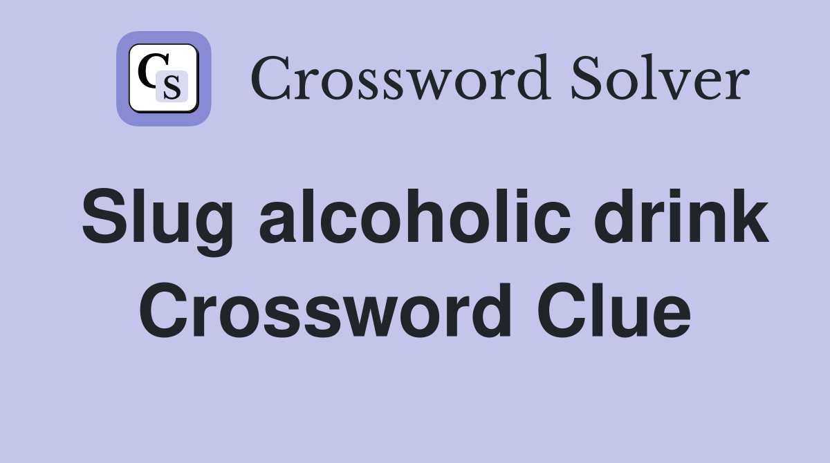 Slug alcoholic drink Crossword Clue