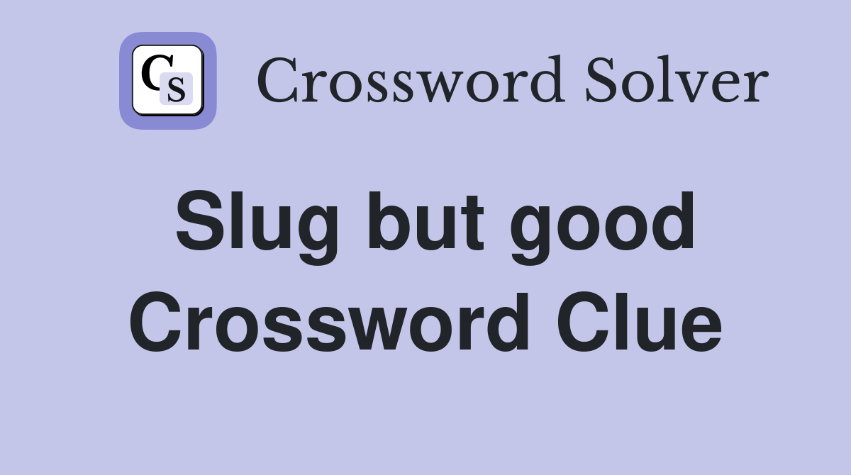 Slug but good Crossword Clue