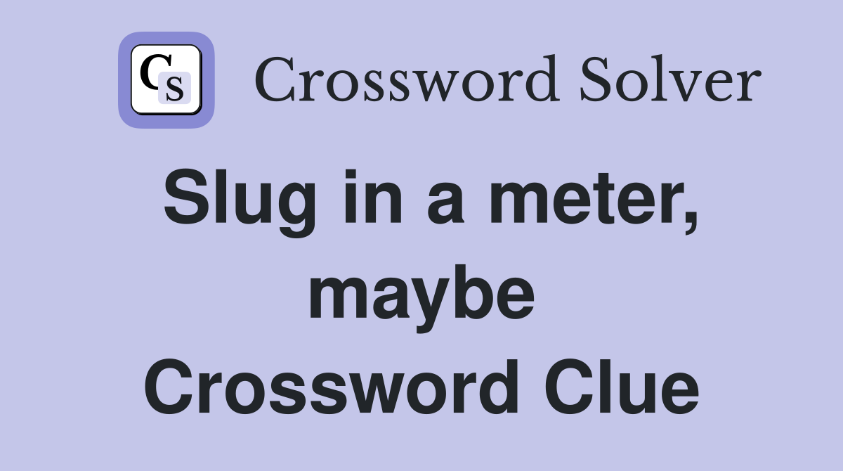 Slug in a meter, maybe Crossword Clue