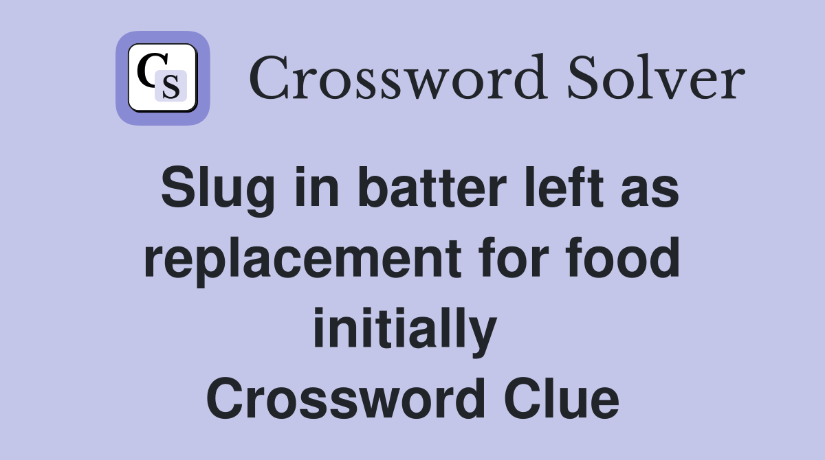 Slug in batter left as replacement for food initially  Crossword Clue
