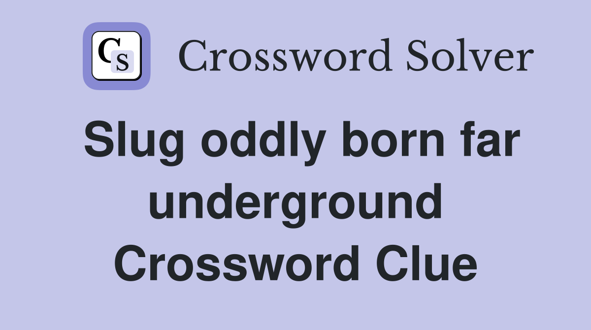 Slug oddly born far underground Crossword Clue