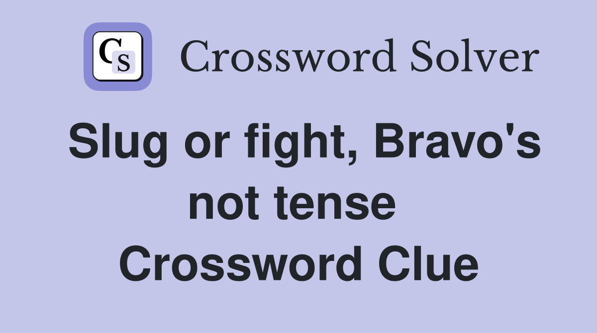 Slug or fight, Bravo's not tense  Crossword Clue