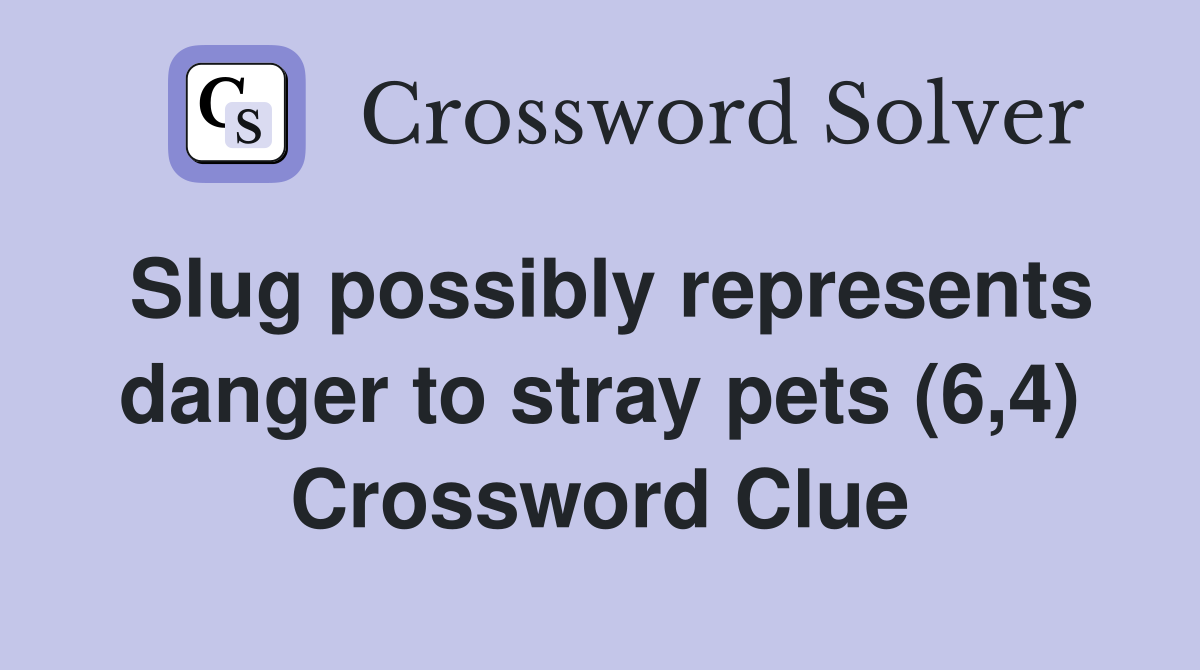 Slug possibly represents danger to stray pets (6,4) Crossword Clue