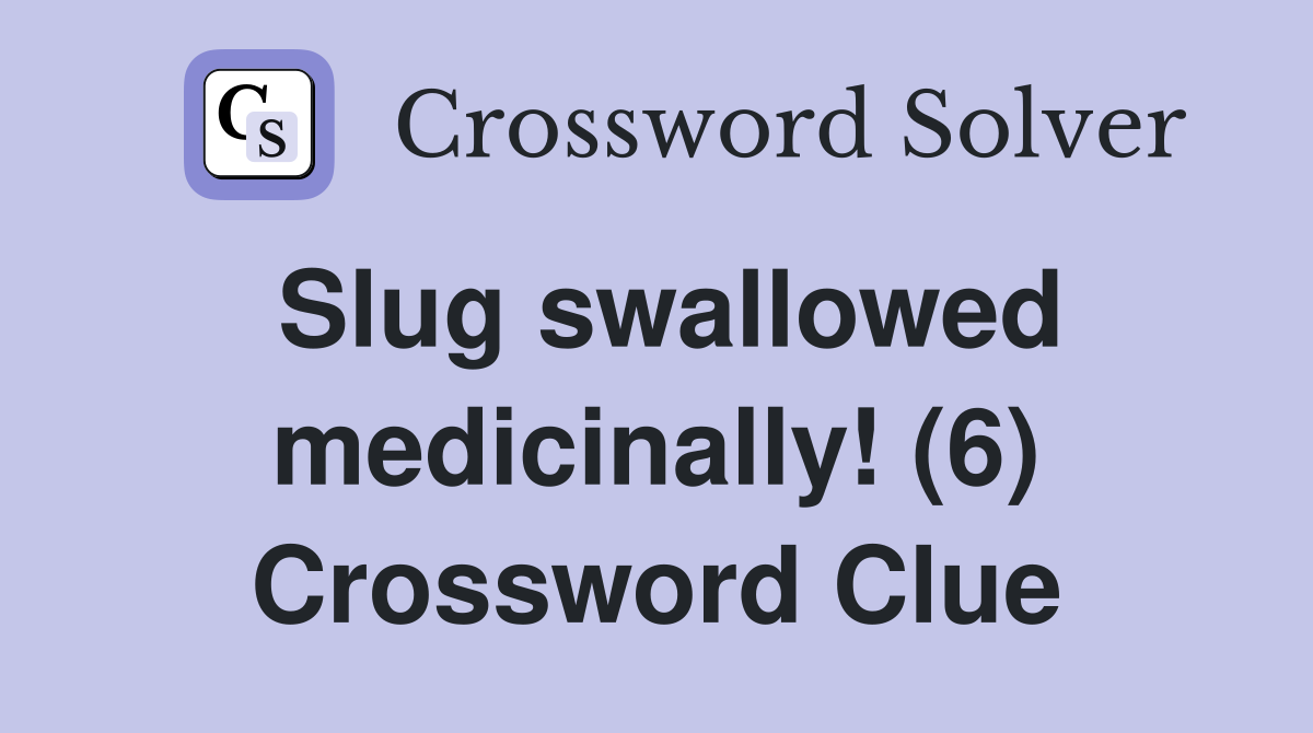 Slug swallowed medicinally! (6) Crossword Clue