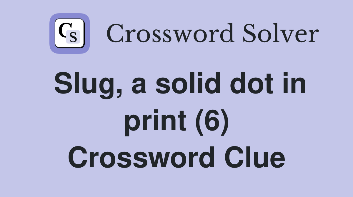 Slug, a solid dot in print (6) Crossword Clue