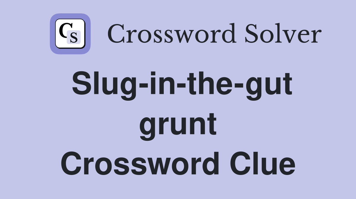 Slug-in-the-gut grunt Crossword Clue