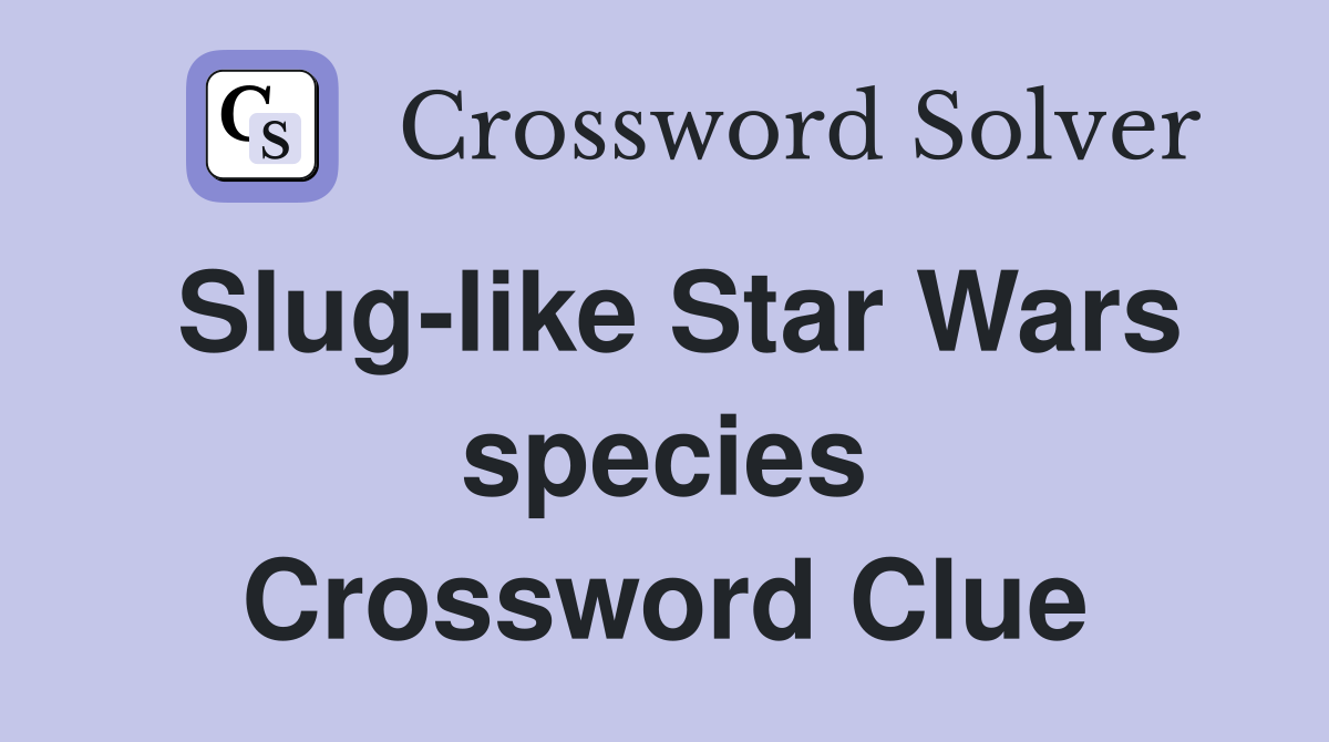 Slug-like Star Wars species Crossword Clue