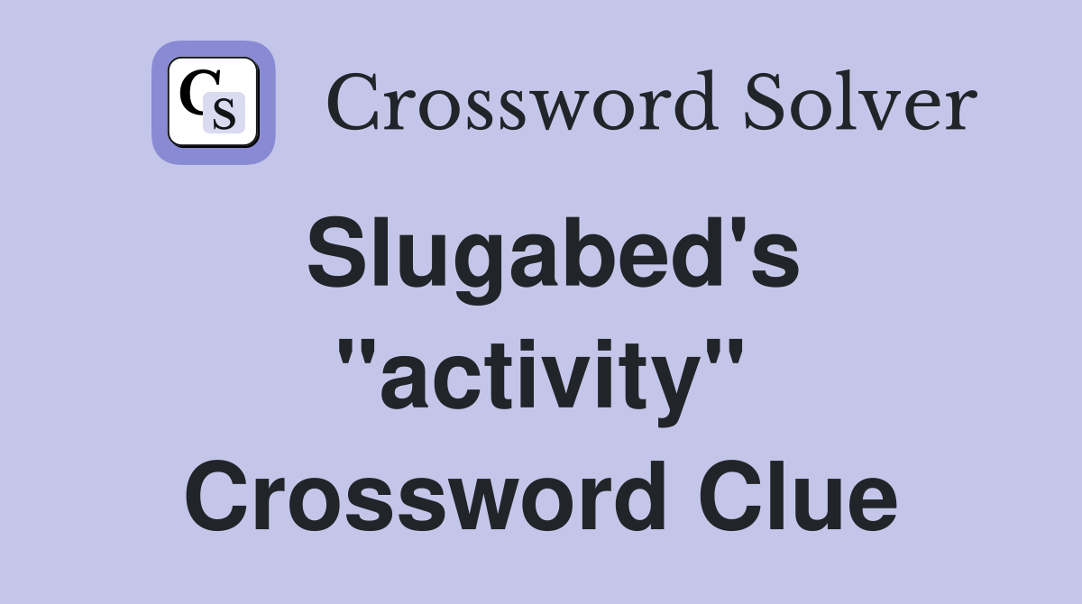 Slugabed's "activity" Crossword Clue