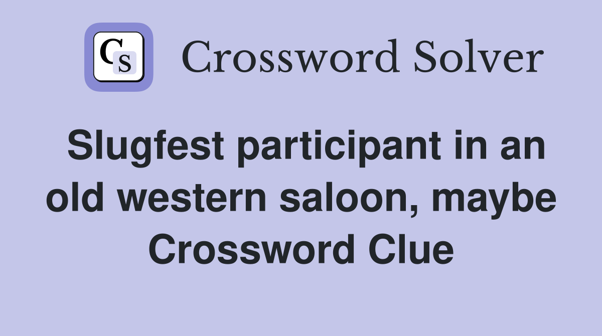 Slugfest participant in an old western saloon, maybe Crossword Clue