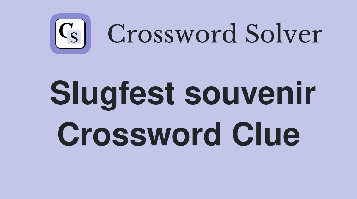 Slugfest souvenir Crossword Clue