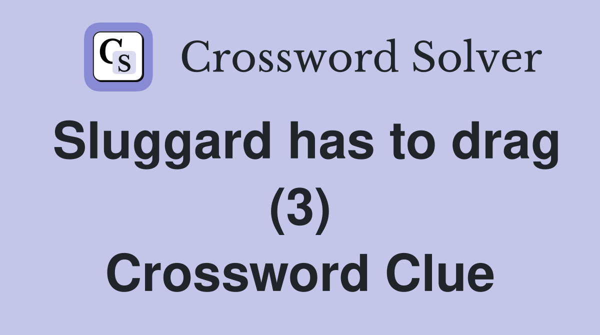 Sluggard has to drag (3) Crossword Clue