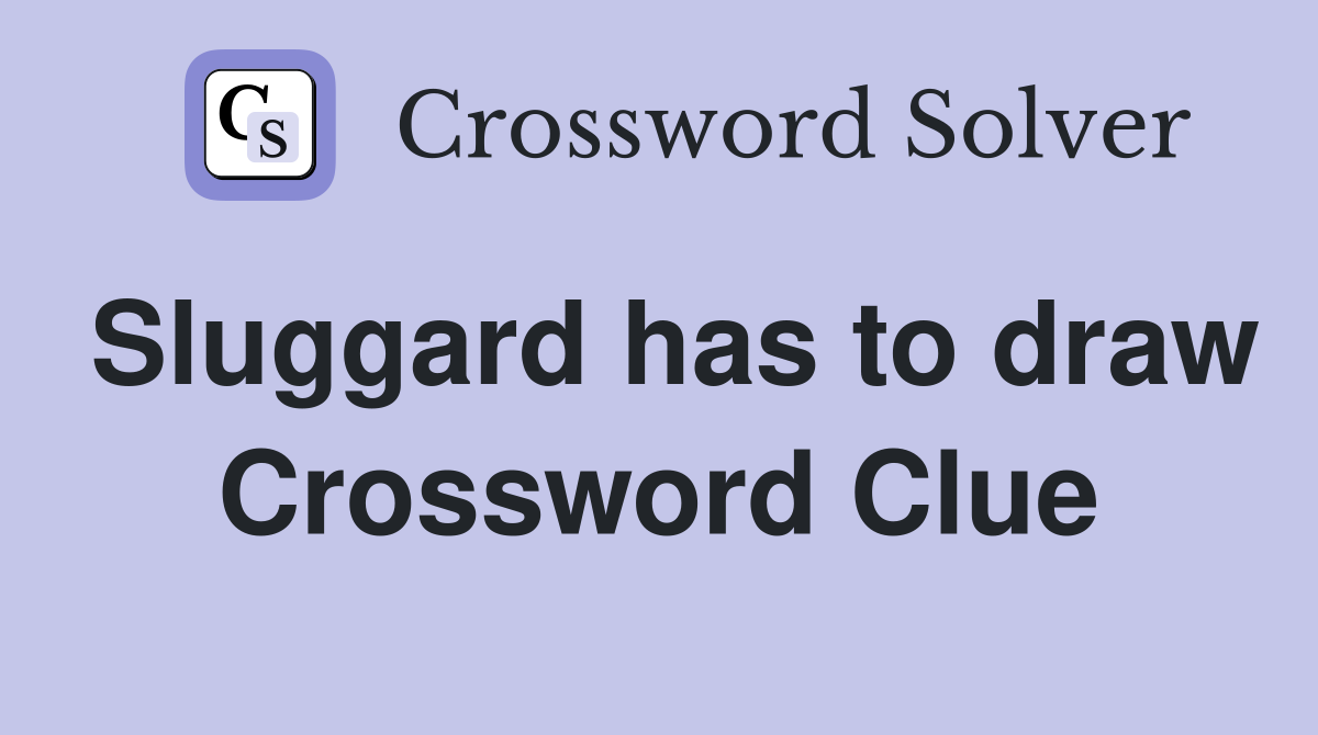 Sluggard has to draw Crossword Clue