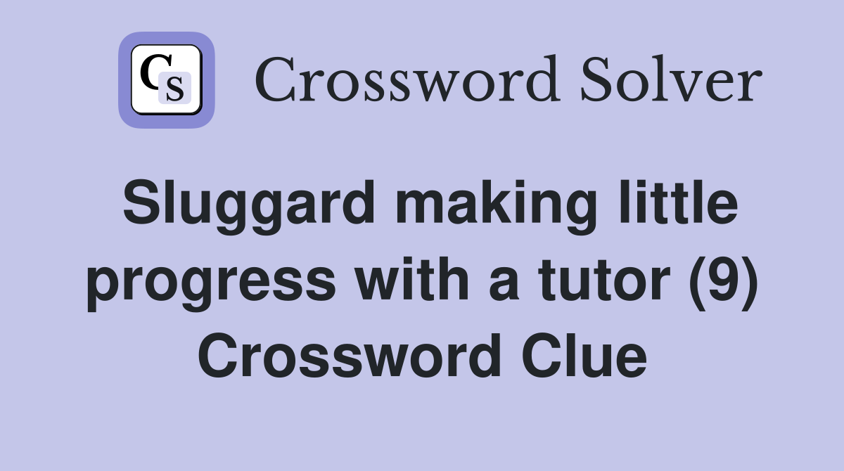 Sluggard making little progress with a tutor (9) Crossword Clue