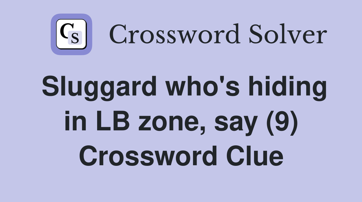 Sluggard who's hiding in LB zone, say (9) Crossword Clue