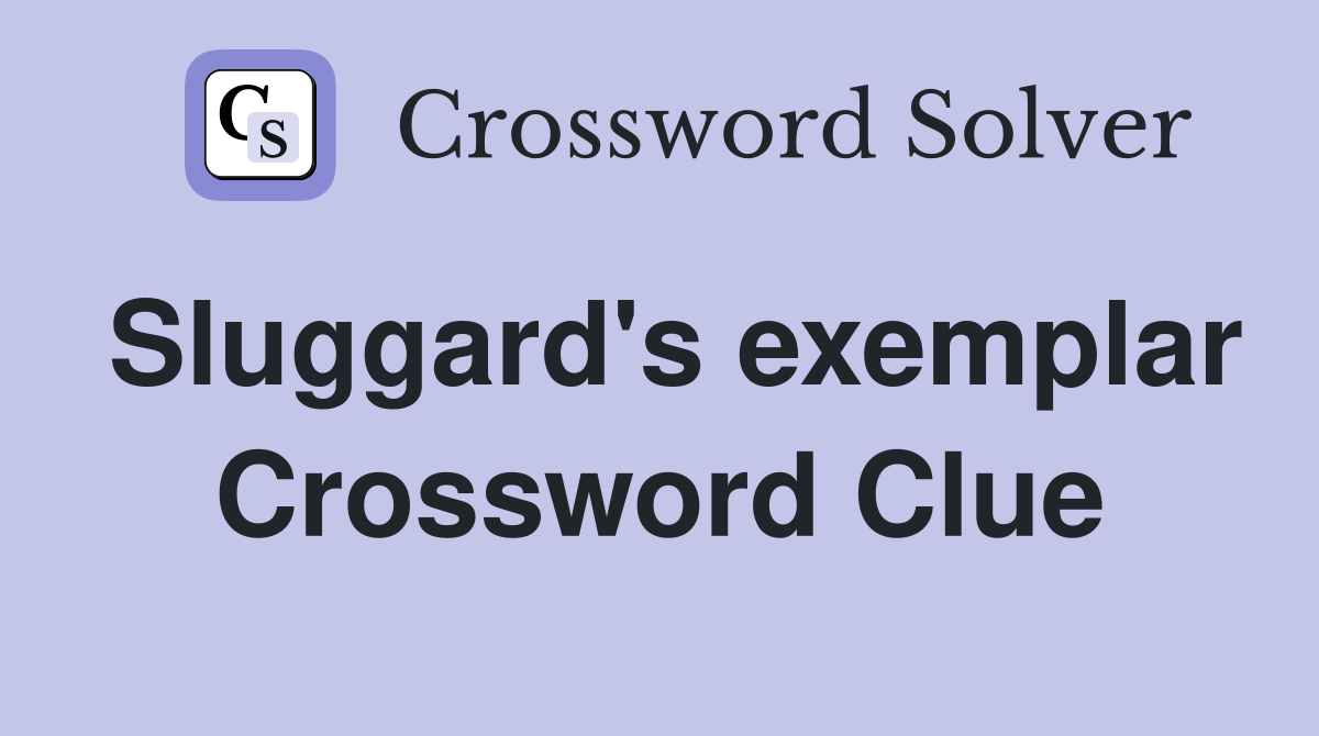 Sluggard's exemplar Crossword Clue
