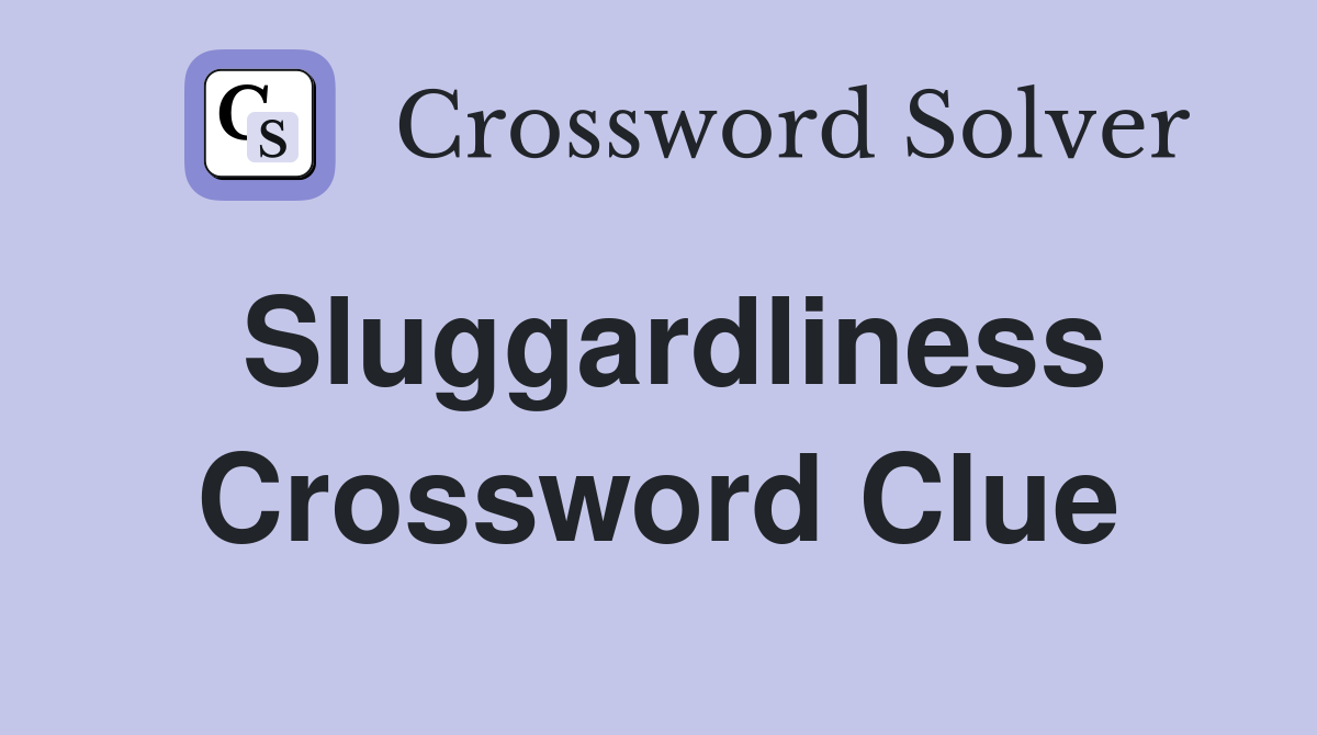 Sluggardliness Crossword Clue