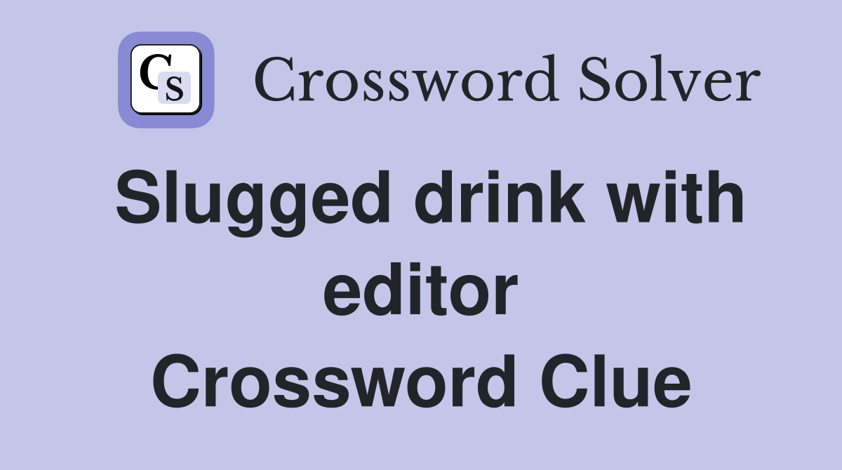 Slugged drink with editor Crossword Clue