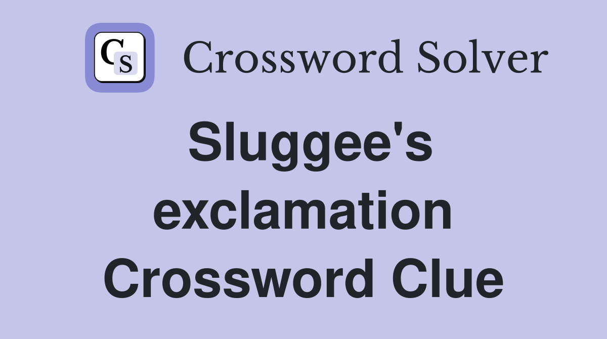 Sluggee's exclamation Crossword Clue
