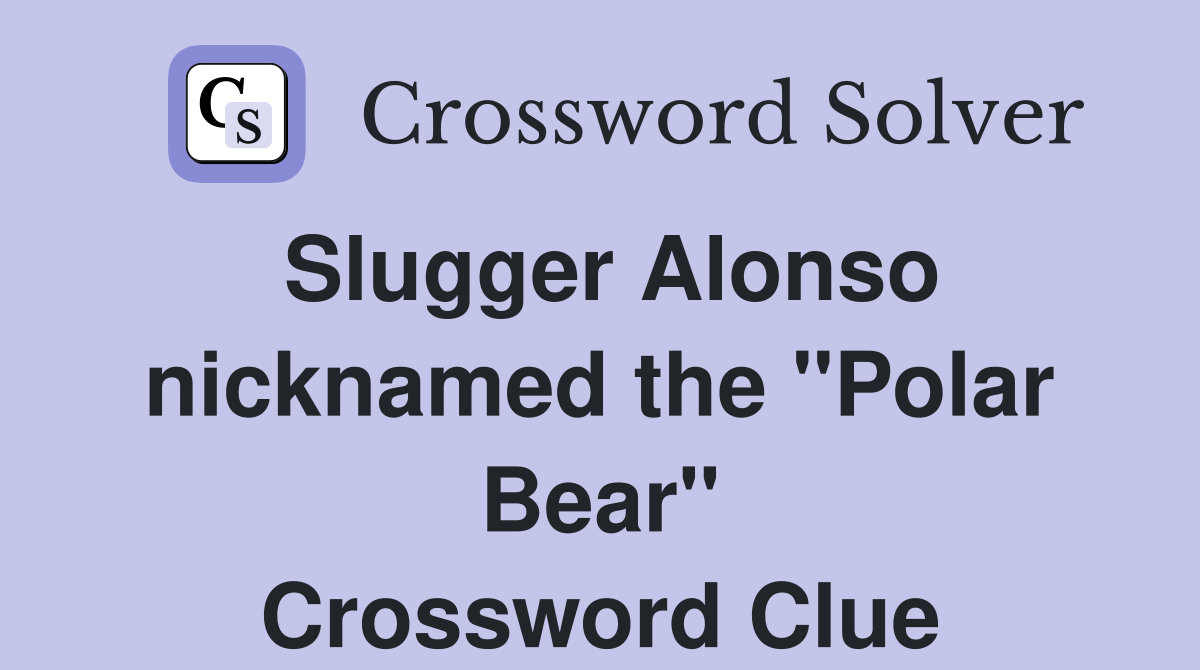 Slugger Alonso nicknamed the quot Polar Bear quot Crossword Clue Answers