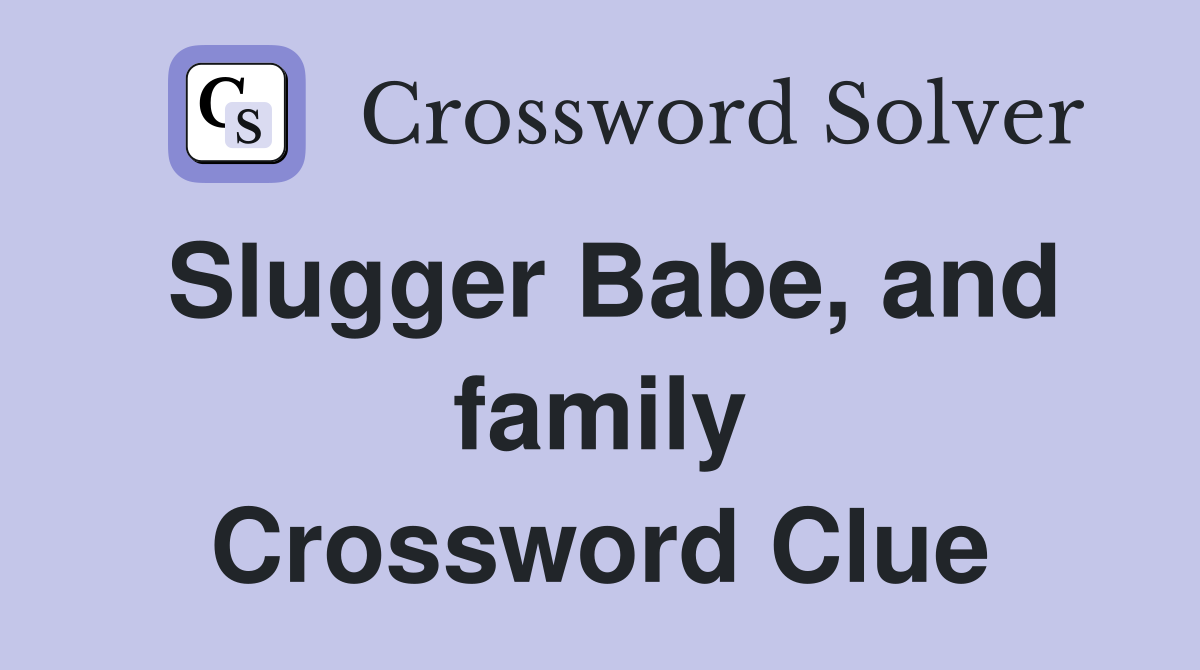 Slugger Babe, and family Crossword Clue