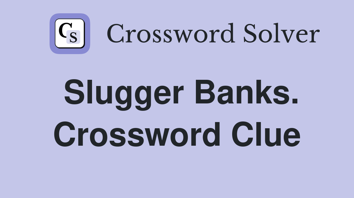 Slugger Banks. Crossword Clue