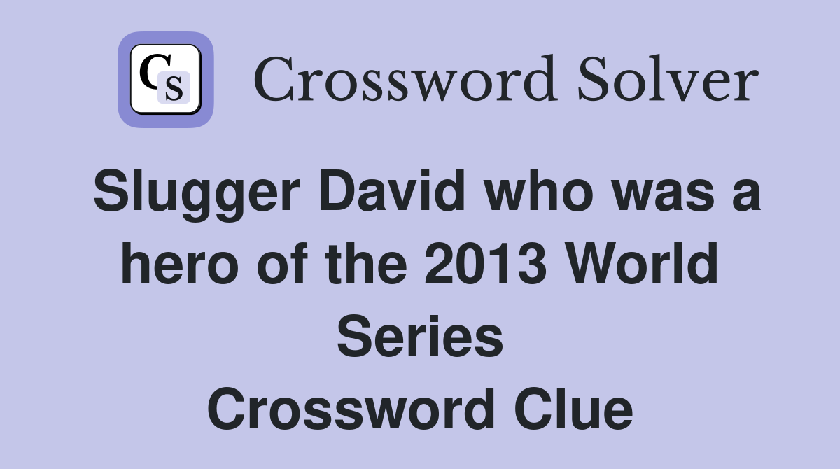 Slugger David who was a hero of the 2013 World Series Crossword Clue
