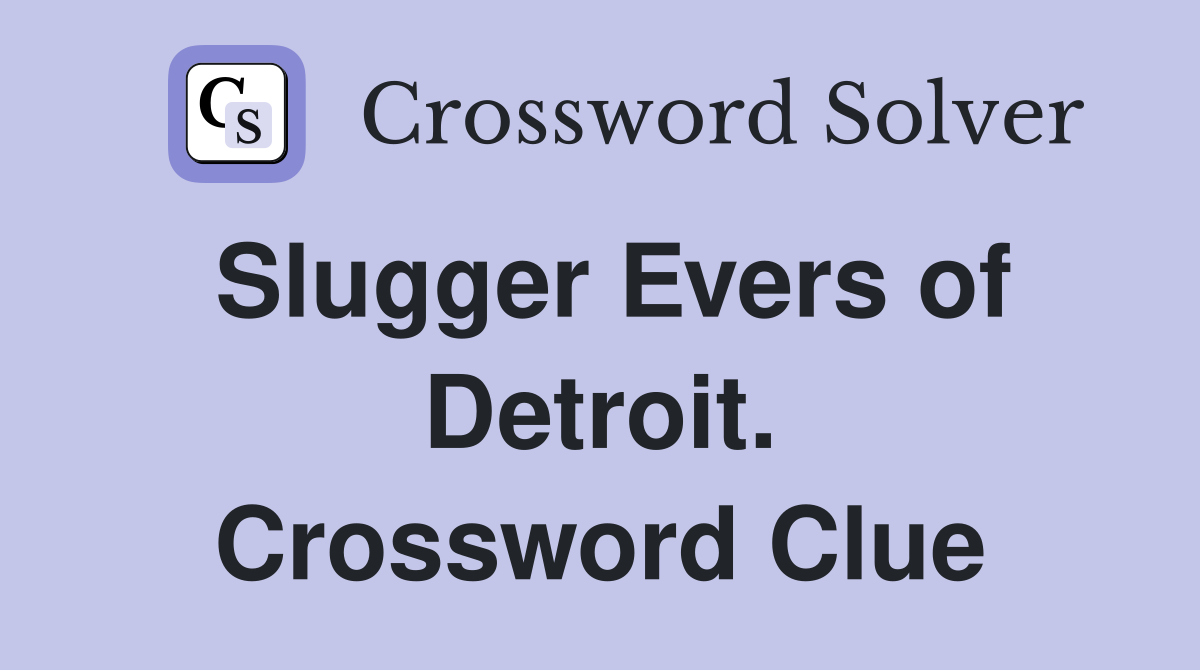 Slugger Evers of Detroit. Crossword Clue