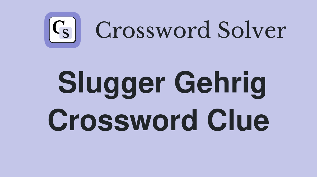 Slugger Gehrig Crossword Clue