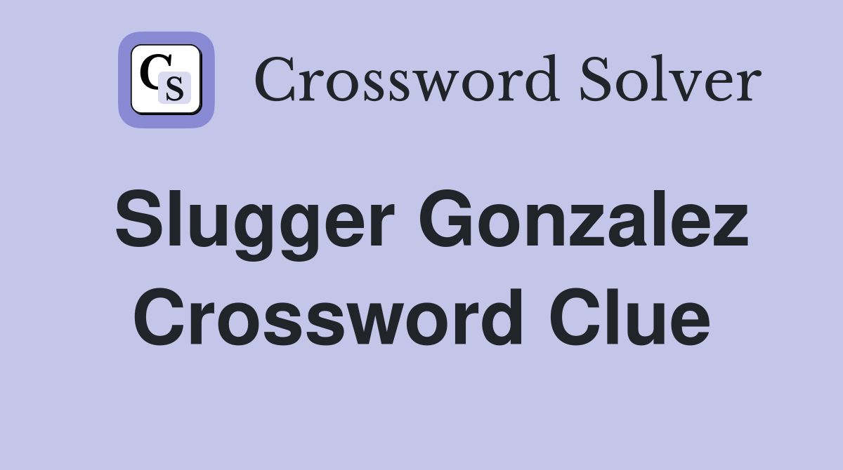 Slugger Gonzalez Crossword Clue