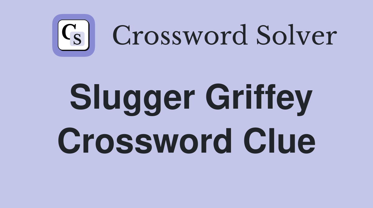 Slugger Griffey Crossword Clue
