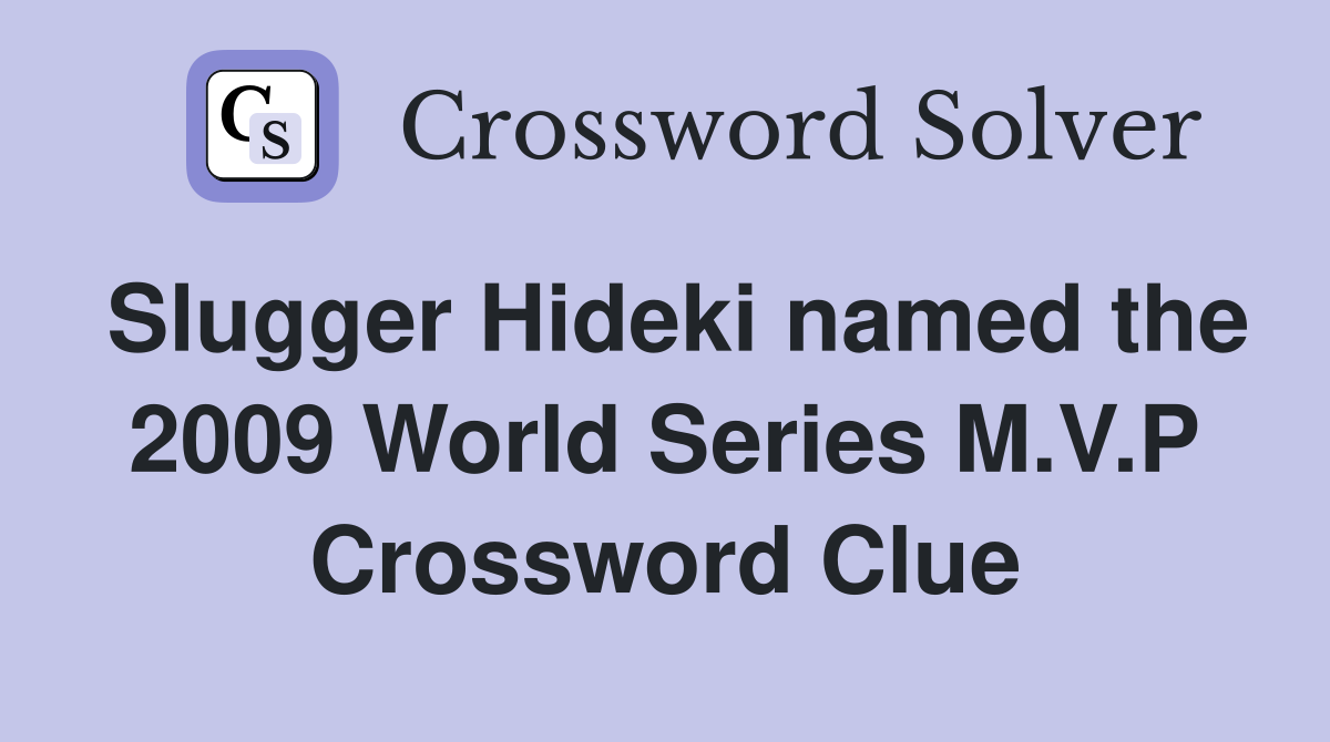 Slugger Hideki named the 2009 World Series M.V.P Crossword Clue