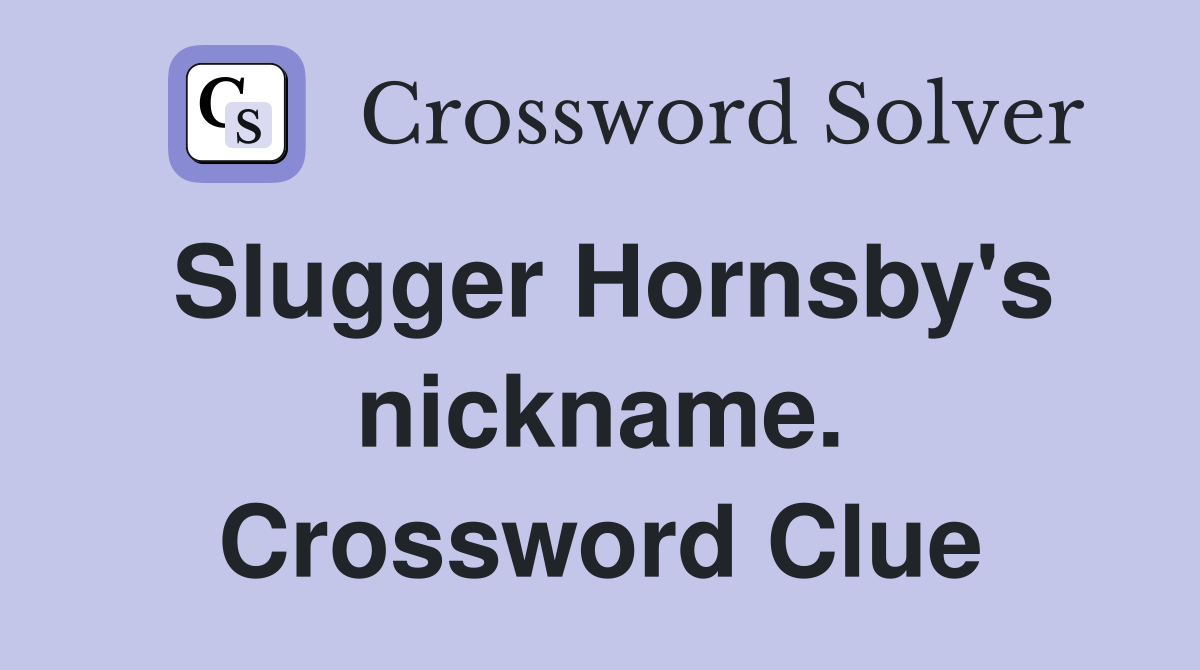 Slugger Hornsby's nickname. Crossword Clue