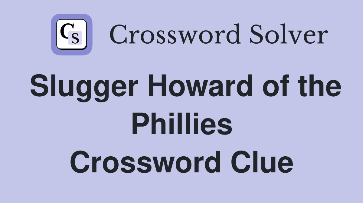 Slugger Howard of the Phillies Crossword Clue