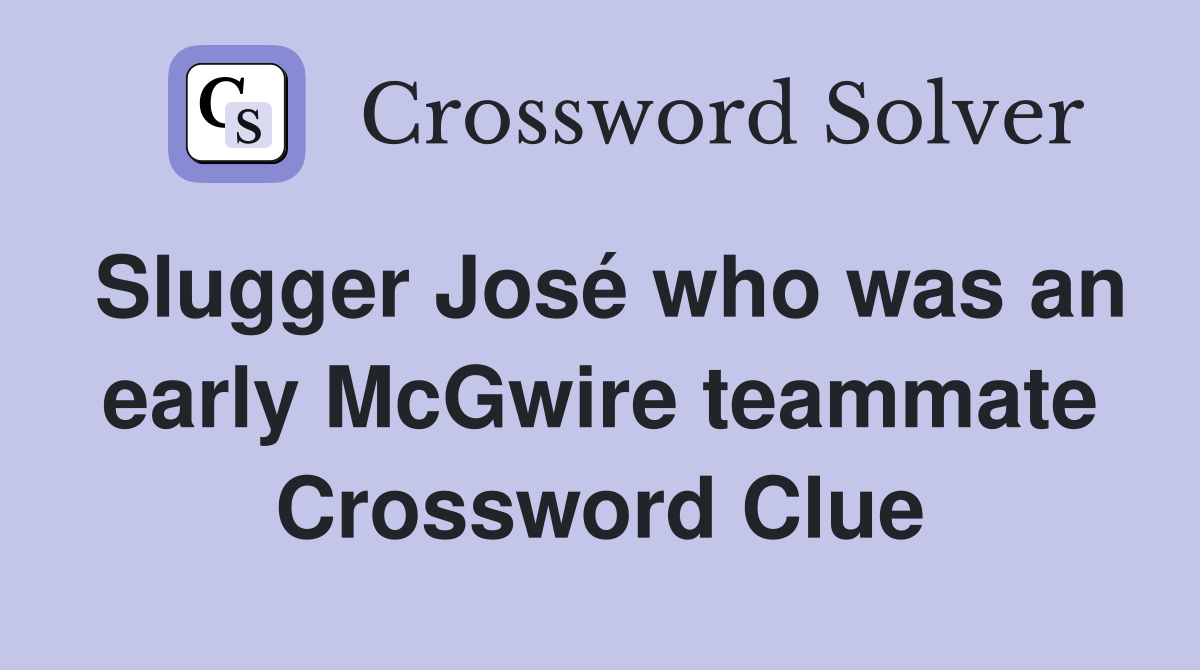 Slugger José who was an early McGwire teammate Crossword Clue