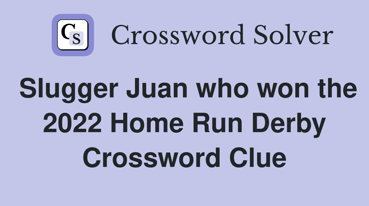 Slugger Juan who won the 2022 Home Run Derby Crossword Clue
