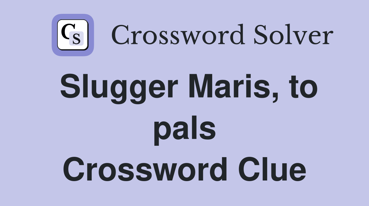 Slugger Maris, to pals Crossword Clue
