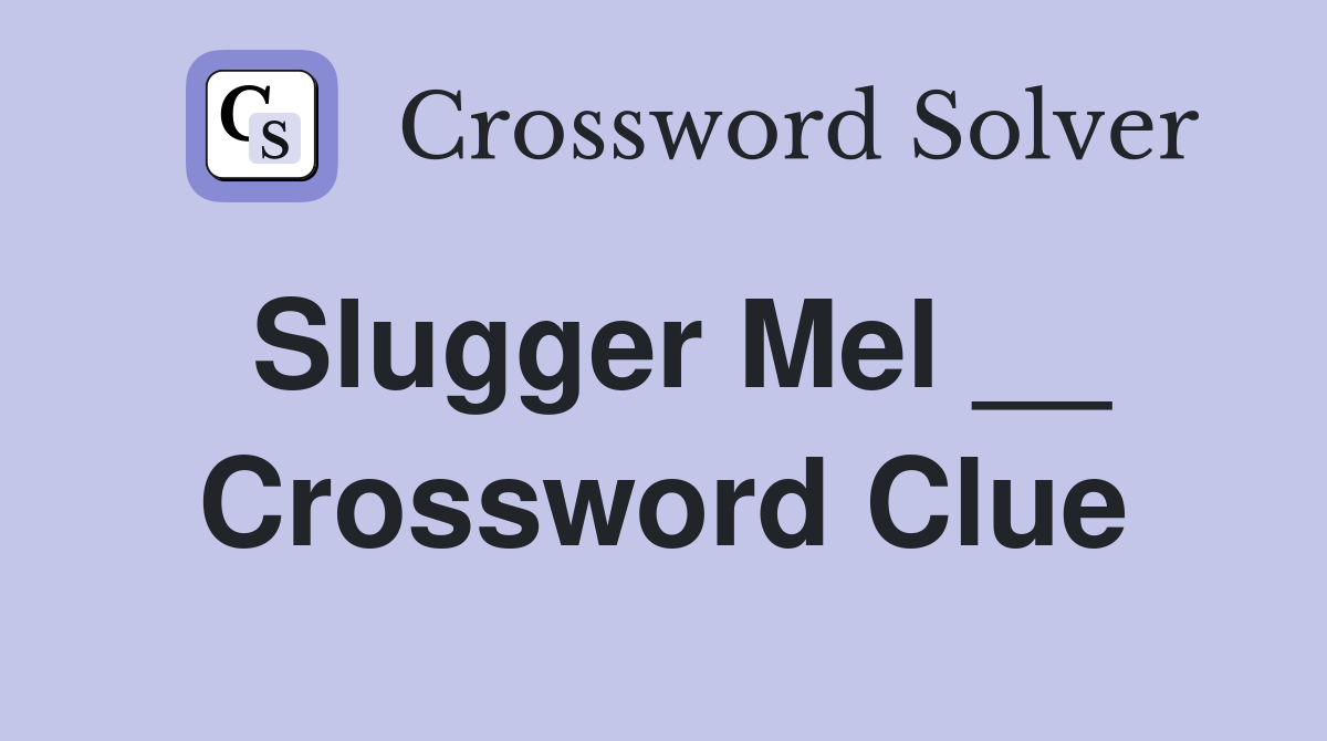 Slugger Mel __ Crossword Clue