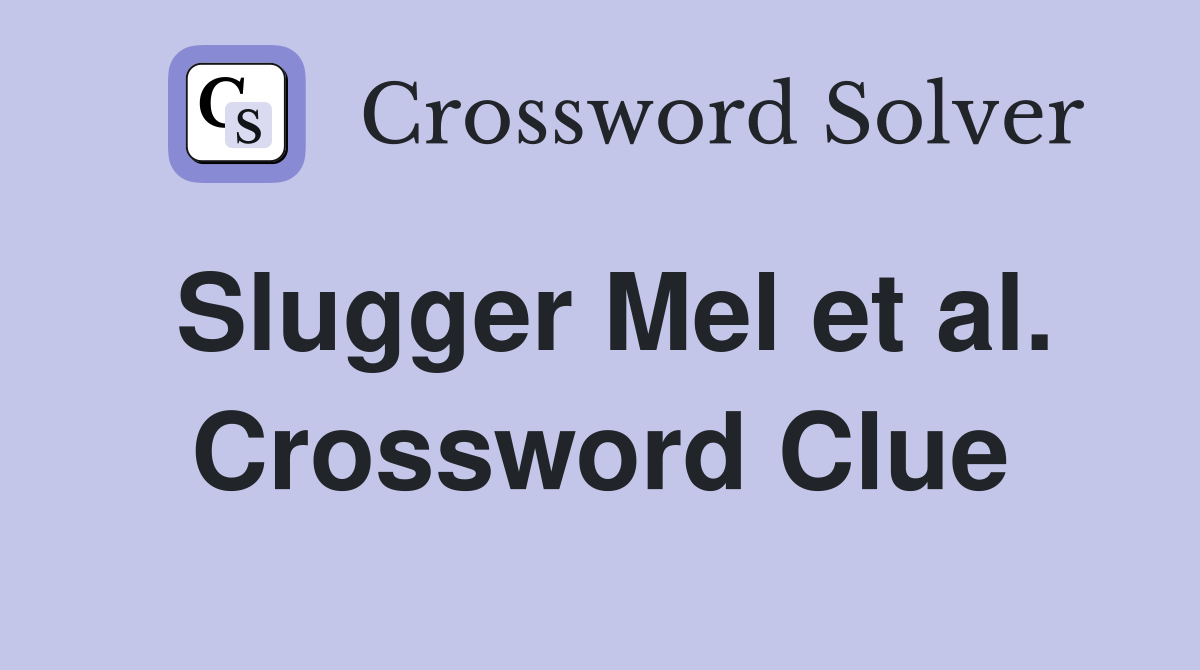 Slugger Mel et al. Crossword Clue