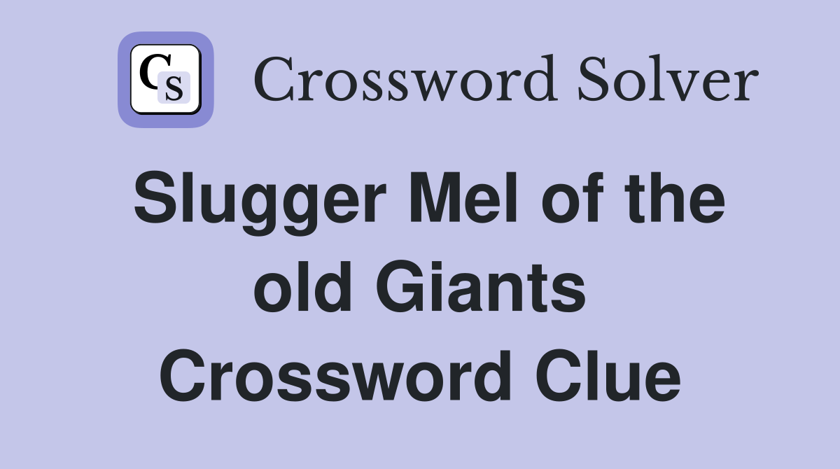 Slugger Mel of the old Giants Crossword Clue