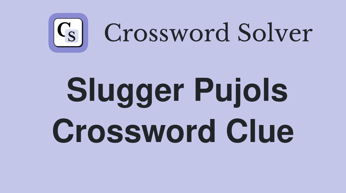 Slugger Pujols Crossword Clue