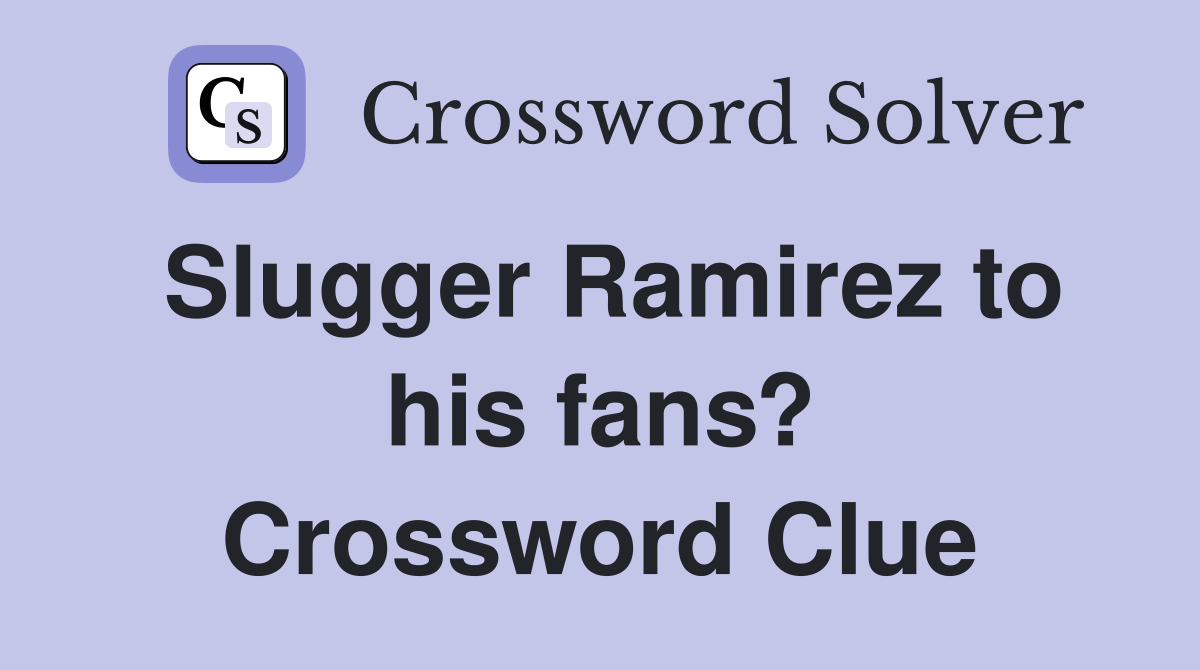 Slugger Ramirez to his fans? Crossword Clue