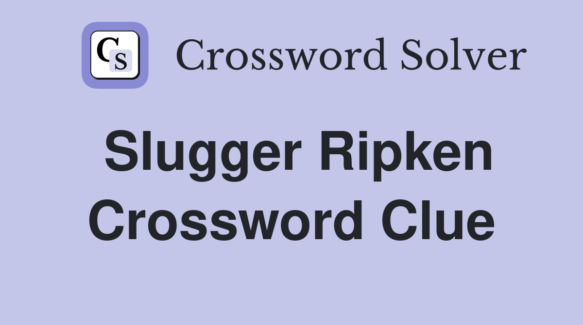 Slugger Ripken Crossword Clue